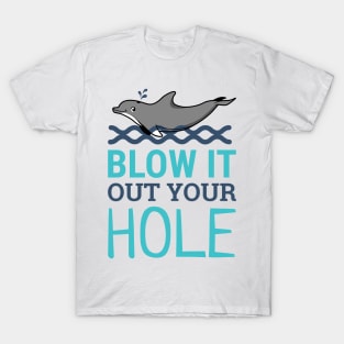 Blow It Out Your Hole Sarcastic Dolphin T-Shirt